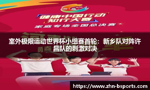 室外极限运动世界杯小组赛首轮：新乡队对阵许昌队的刺激对决